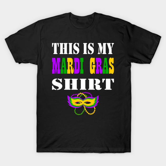 This Is My Mardi Gras Shirt Funny Mardi Gras T Shirt for Men and Women Funny Mardi Gras 2019